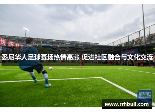 悉尼华人足球赛场热情高涨 促进社区融合与文化交流