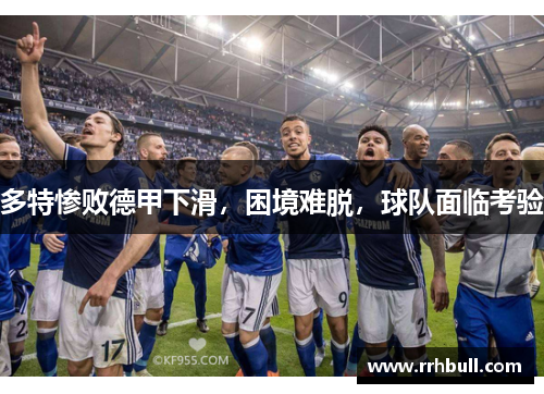 多特惨败德甲下滑，困境难脱，球队面临考验