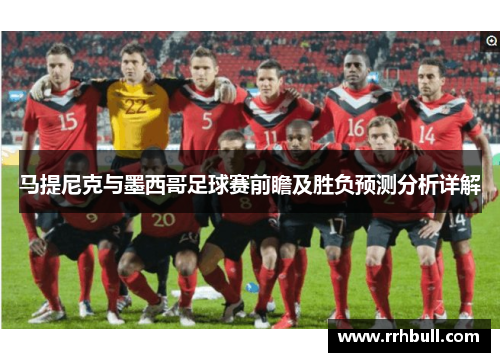马提尼克与墨西哥足球赛前瞻及胜负预测分析详解